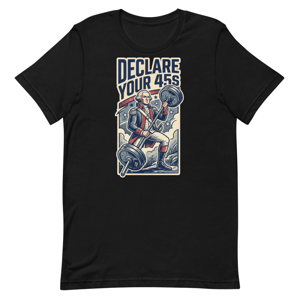 Declare Your 45s — Funny Gym Shirt for Lifters and Patriots