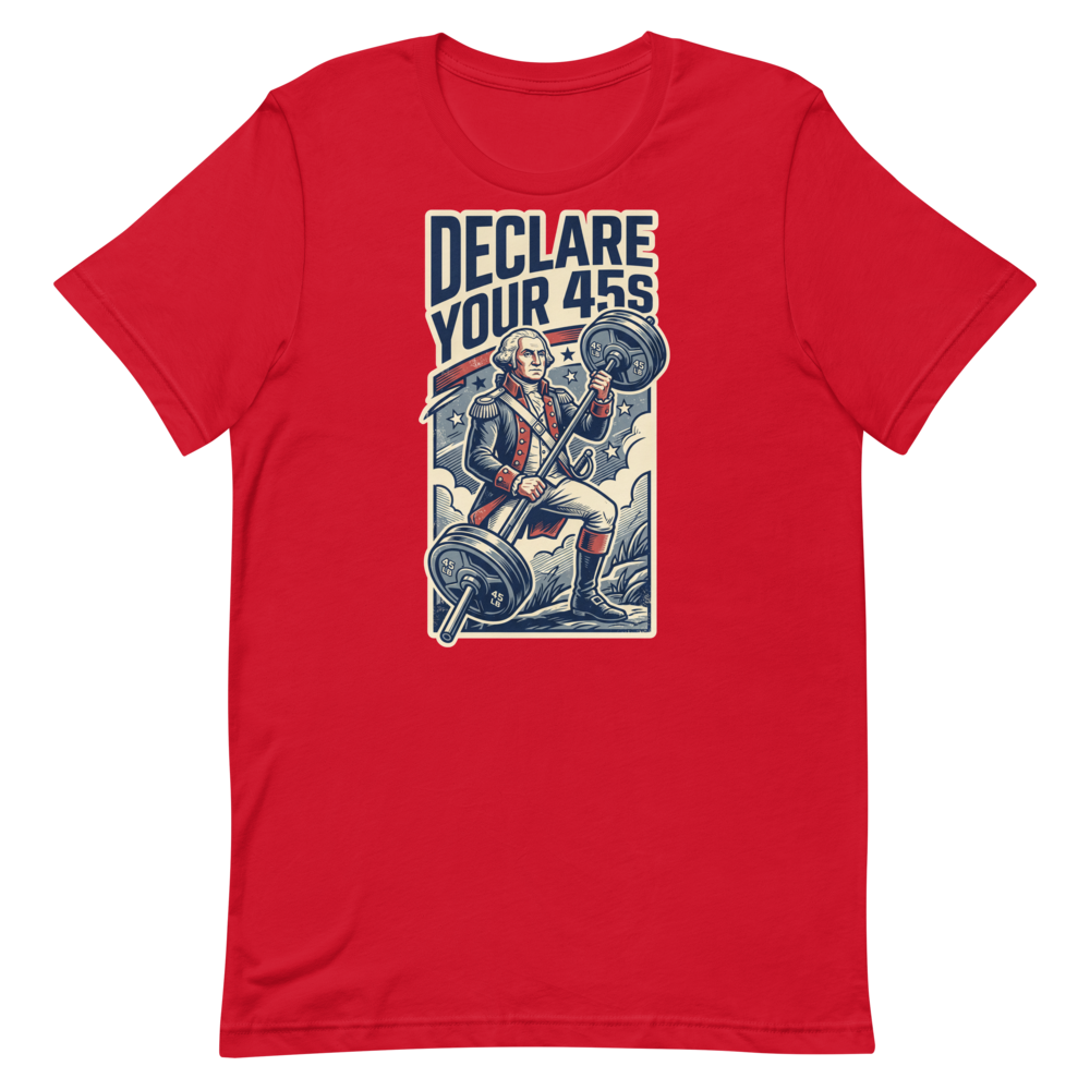 Declare Your 45s — Funny Gym Shirt for Lifters and Patriots