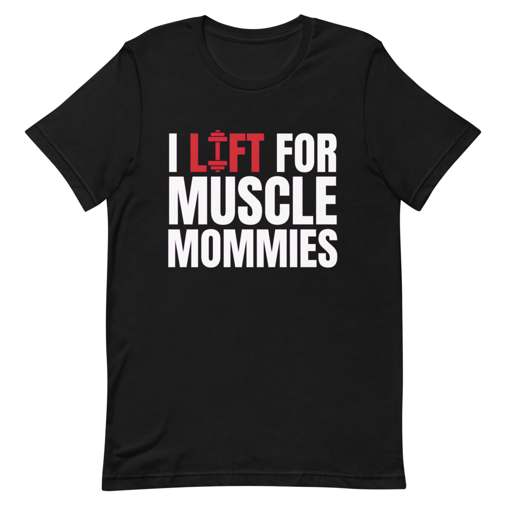 I Lift for Muscle Mommies — Funny Gym Shirt for Lifters