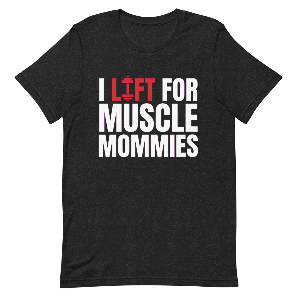 I Lift for Muscle Mommies — Funny Gym Shirt for Lifters