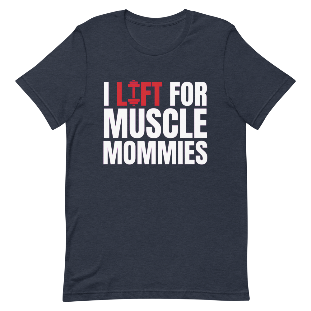 I Lift for Muscle Mommies — Funny Gym Shirt for Lifters
