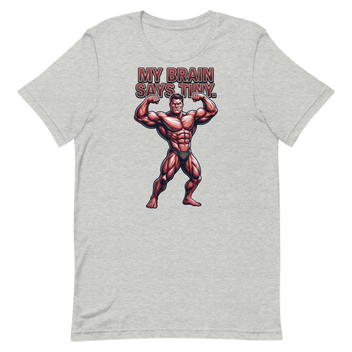 Brain Says Tiny — Funny Bodybuilder Shirt for Gym Lovers