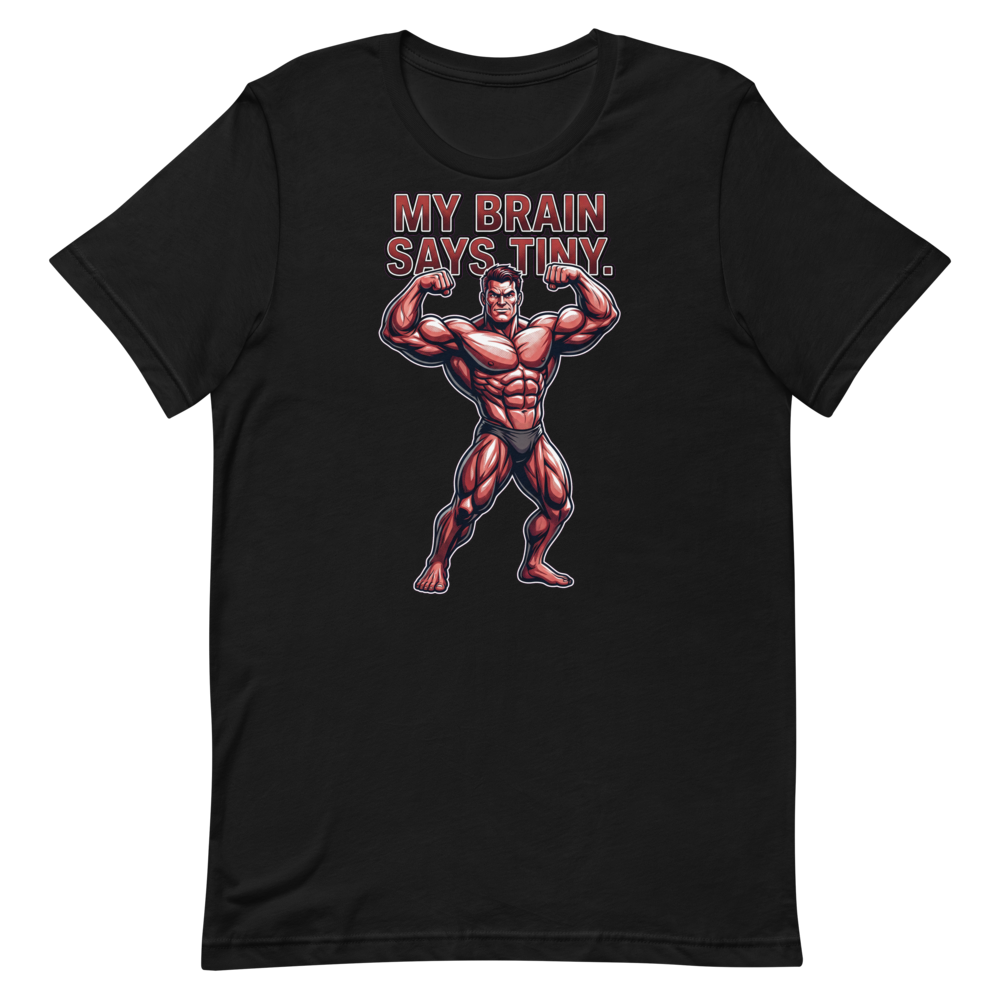 Brain Says Tiny — Funny Bodybuilder Shirt for Gym Lovers