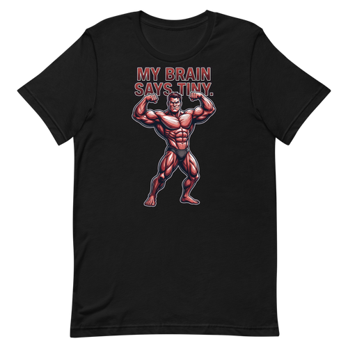 Brain Says Tiny — Funny Bodybuilder Shirt for Gym Lovers