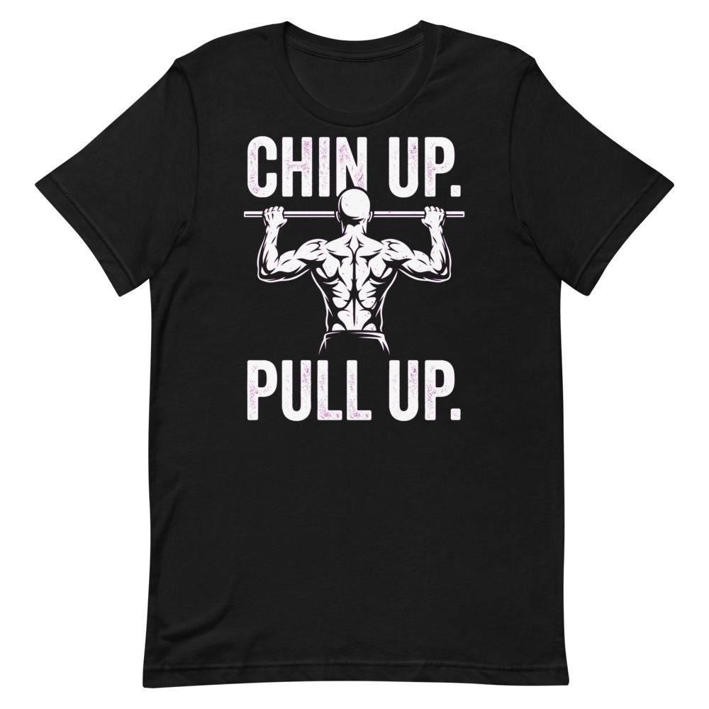 Chin Up, Pull Up — Motivational Gym Shirt for Lifters