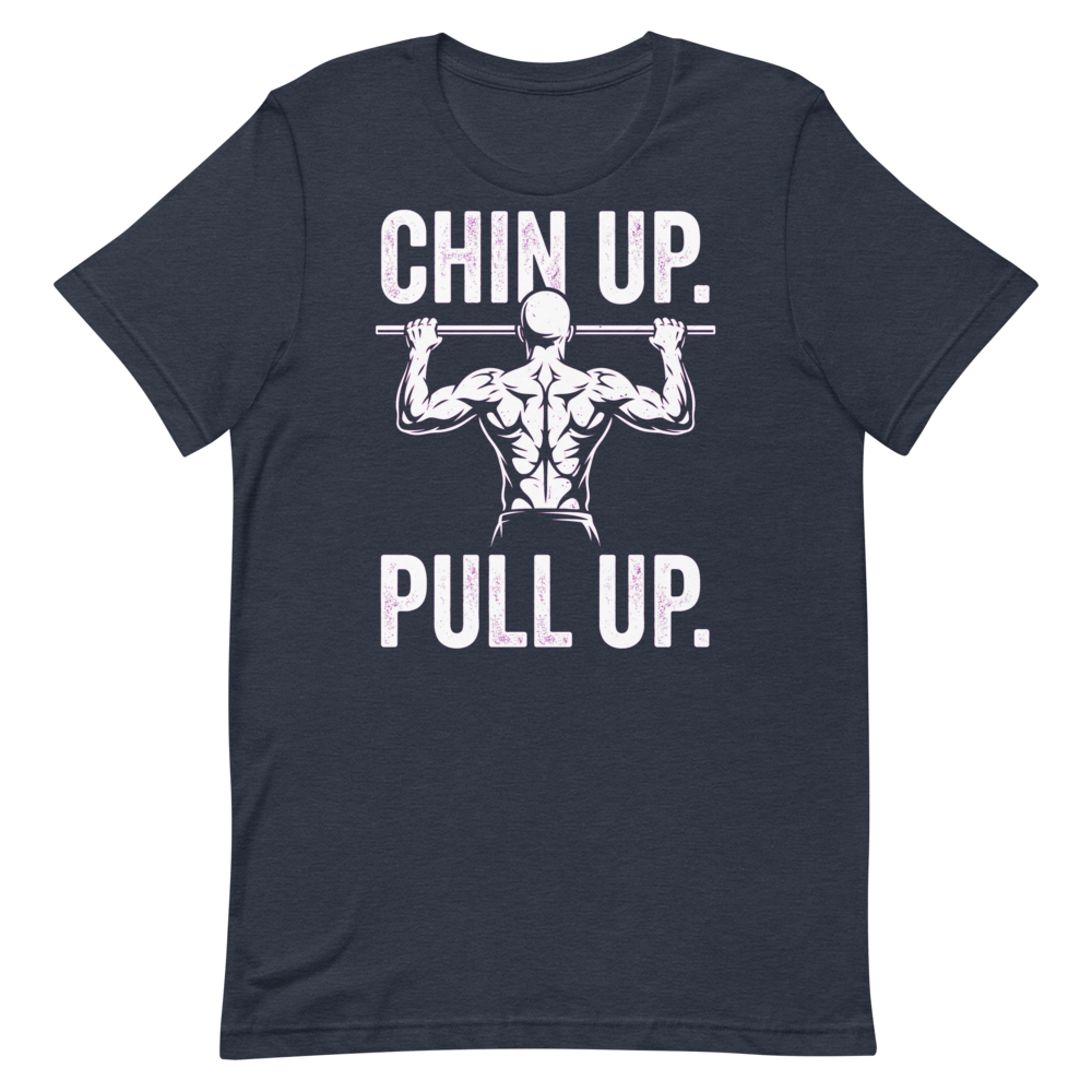 Chin Up, Pull Up — Motivational Gym Shirt for Lifters
