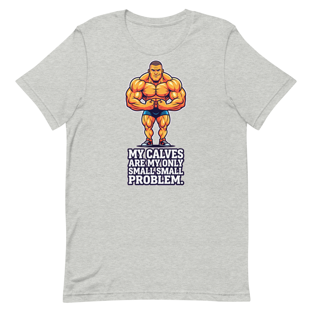 Calves? What Calves? — Funny Shirt for Bodybuilders