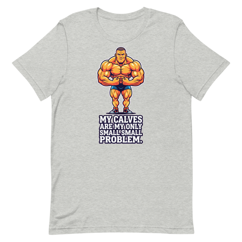 Calves? What Calves? — Funny Shirt for Bodybuilders