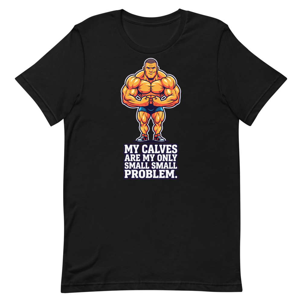 Calves? What Calves? — Funny Shirt for Bodybuilders