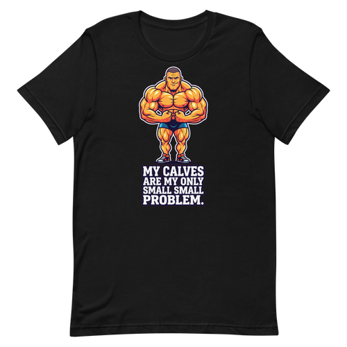 Calves? What Calves? — Funny Shirt for Bodybuilders