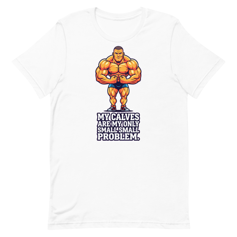Calves? What Calves? — Funny Shirt for Bodybuilders