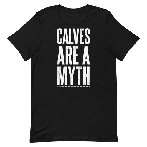 Calves Are a Myth — Funny Gym Shirt for Lifters